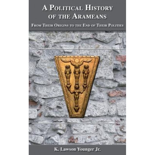 A Political History of the Arameans: From Their Origins to the End of Their Polities, K. Lawson Jr. Younger (Author)