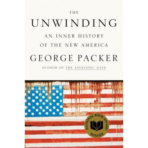 The Unwinding: An Inner History of the New America, George Packer (Author)