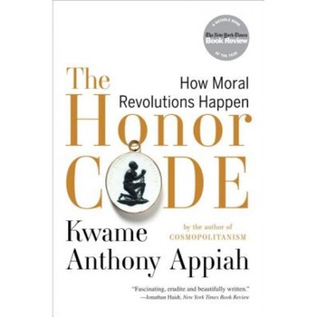 The Honor Code: How Moral Revolutions Happen, Kwame Anthony Appiah (Author) The Honor Code: How Moral Revolutions Happen, Kwame Anthony Appiah (Author)