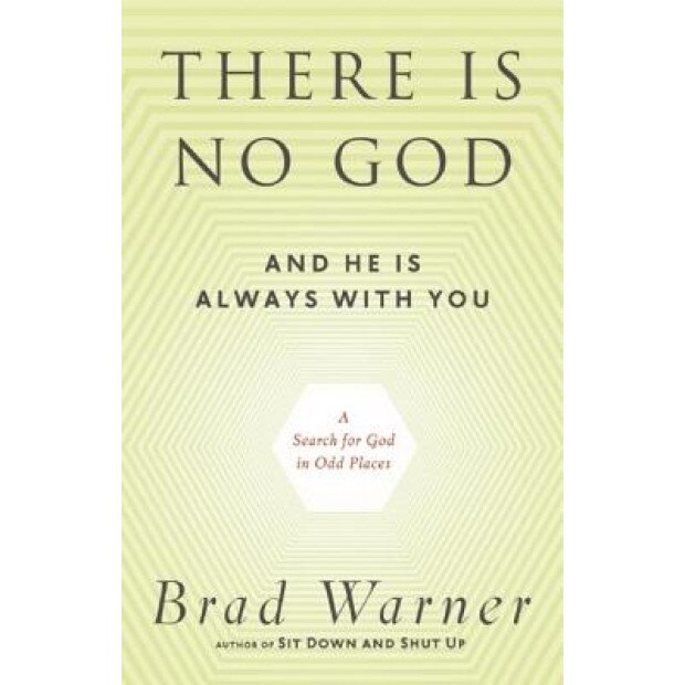 There Is No God and He Is Always with You: A Search for God in Odd Places, Brad Warner (Author)