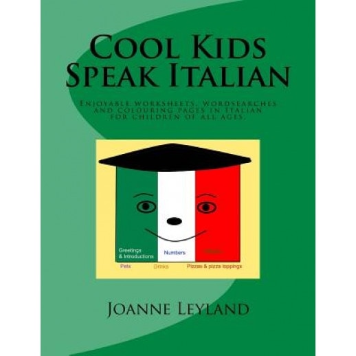 Cool Kids Speak Italian: Enjoyable Worksheets, Colouring Pages and Wordsearches for Children of All Ages, Joanne Leyland (Author)