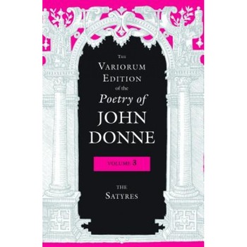 The Variorum Edition of the Poetry of John Donne: The Satyres, John Donne (Author) The Variorum Edition of the Poetry of John Donne: The Satyres, John Donne (Author)