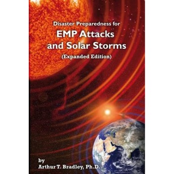 Disaster Preparedness for Emp Attacks and Solar Storms (Expanded Edition), Arthur T. Bradley (Author) Disaster Preparedness for Emp Attacks and Solar Storms (Expanded Edition), Arthur T. Bradley (Author)