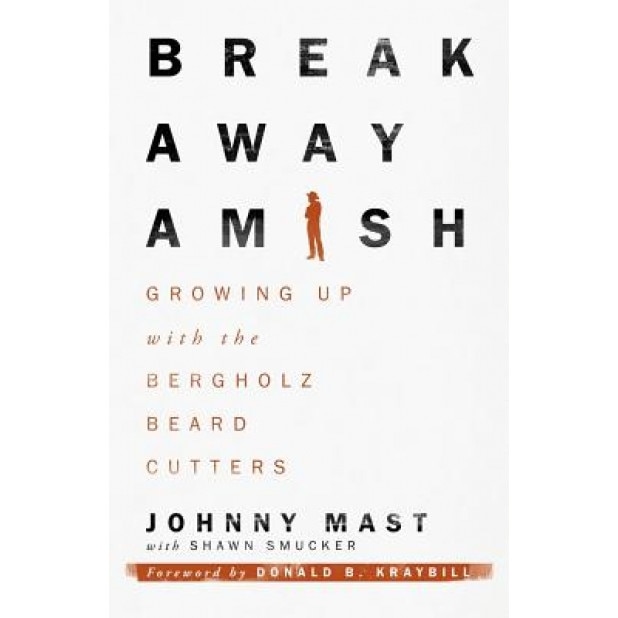 Breakaway Amish: Growing Up with the Bergholz Beard Cutters, Johnny Mast (Author)