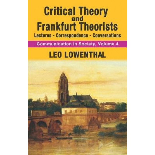 Critical Theory and Frankfurt Theorists: Lectures-Correspondence-Conversations, Leo Lowenthal (Author)
