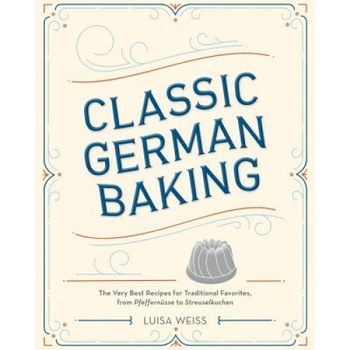 Classic German Baking: The Very Best Recipes for Traditional Favorites, from Pfeffernusse to Streuselkuchen, Luisa Weiss (Author) Classic German Baking: The Very Best Recipes for Traditional Favorites, from Pfeffernusse to Streuselkuchen, Luisa Weiss (Author)