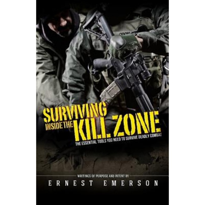 Surviving Inside the Kill Zone: The Essential Tools You Need to Survive Deadly Combat, Ernest Emerson (Author)
