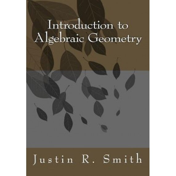 Introduction to Algebraic Geometry, Justin R. Smith (Author)