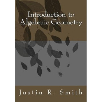 Introduction to Algebraic Geometry, Justin R. Smith (Author) Introduction to Algebraic Geometry, Justin R. Smith (Author)