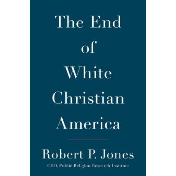 The End of White Christian America, Robert P. Jones (Author)