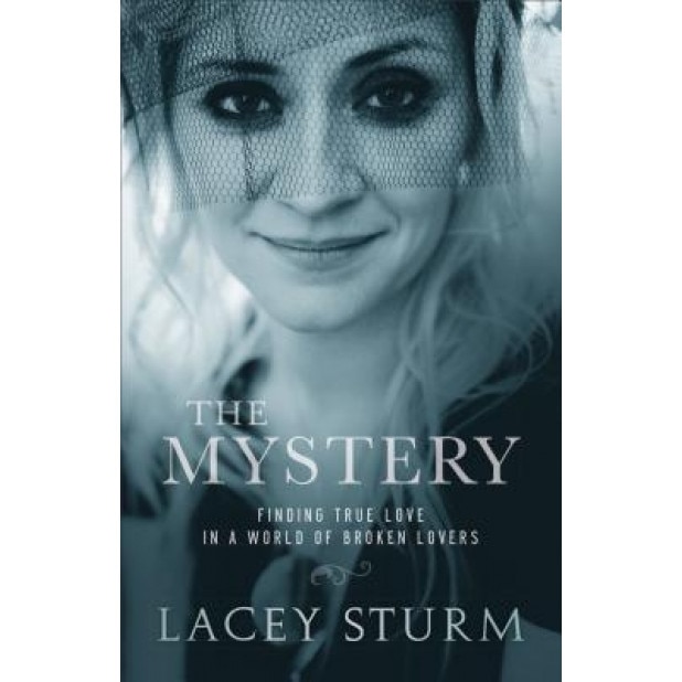 The Mystery: Finding True Love in a World of Broken Lovers, Lacey Sturm (Author)