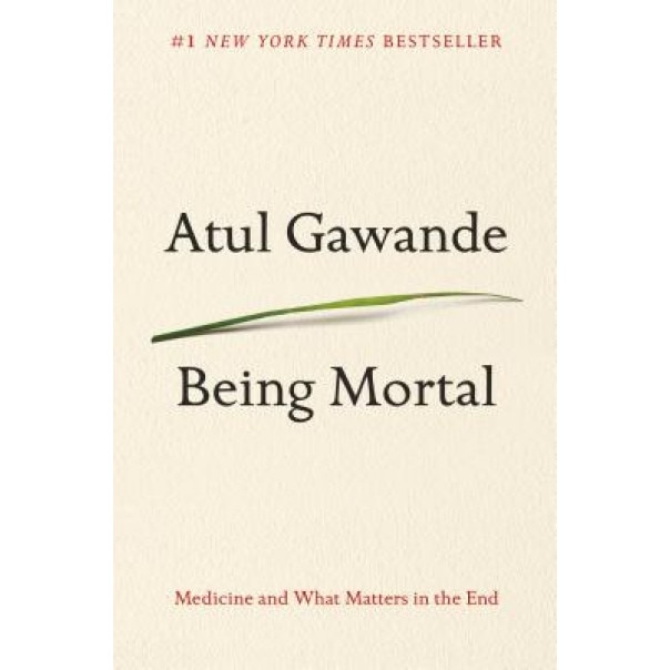 Being Mortal: Medicine and What Matters in the End - Atul Gawande (Author)
