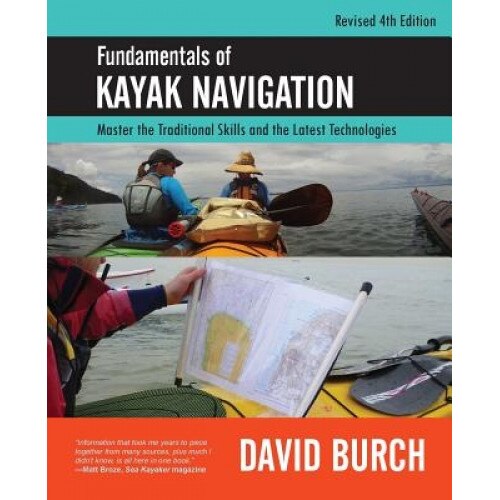 Fundamentals of Kayak Navigation: Master the Traditional Skills and the Latest Technologies, Revised Fourth Edition, David Burch (Author)