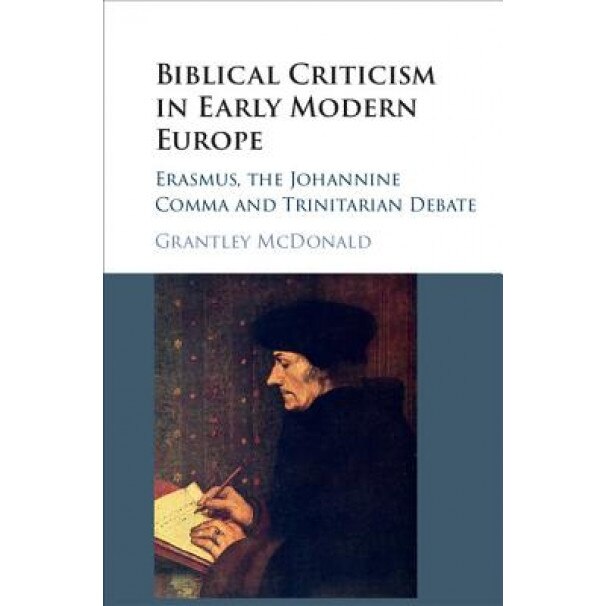 Biblical Criticism in Early Modern Europe: Erasmus, the Johannine Comma and Trinitarian Debate, Grantley McDonald (Author)