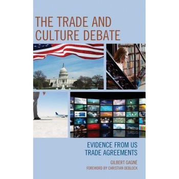 The Trade and Culture Debate: Evidence from US Trade Agreements, Gilbert Gagne (Author) The Trade and Culture Debate: Evidence from US Trade Agreements, Gilbert Gagne (Author)