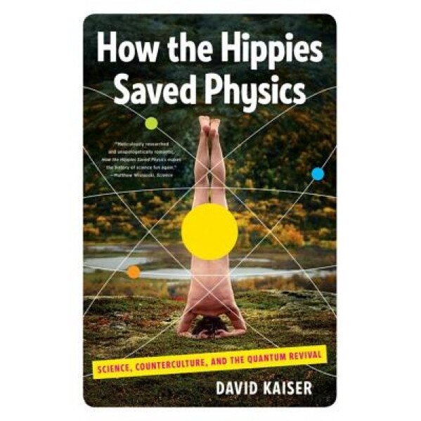 How the Hippies Saved Physics: Science, Counterculture, and the Quantum Revival, David Kaiser (Author)