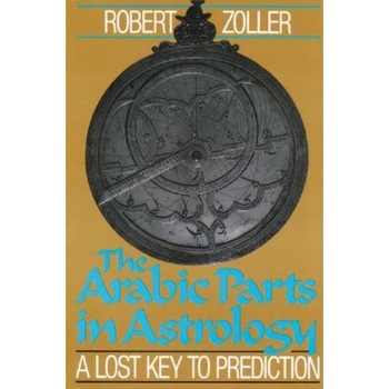 The Arabic Parts in Astrology: A Lost Key to Prediction - Robert Zoller (Author) The Arabic Parts in Astrology: A Lost Key to Prediction - Robert Zoller (Author)