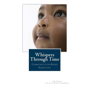 Whispers Through Time: Communication Through the Ages and Stages of Childhood, L. R. Knost (Author) Whispers Through Time: Communication Through the Ages and Stages of Childhood, L. R. Knost (Author)