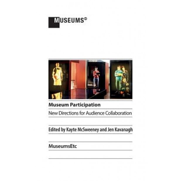 Museum Participation: New Directions for Audience Collaboration, Kayte McSweeney (Editor)