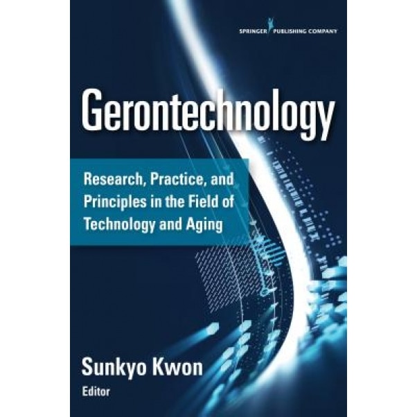 Gerontechnology: Research, Practice, and Principles in the Field of Technology and Aging, Sunkyo Kwon (Editor)