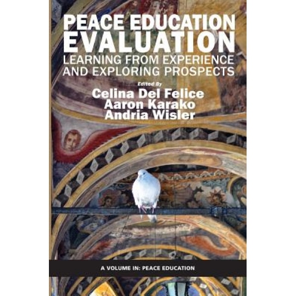Peace Education Evaluation: Learning from Experience and Exploring Prospects, Celina Del Felice (Editor)