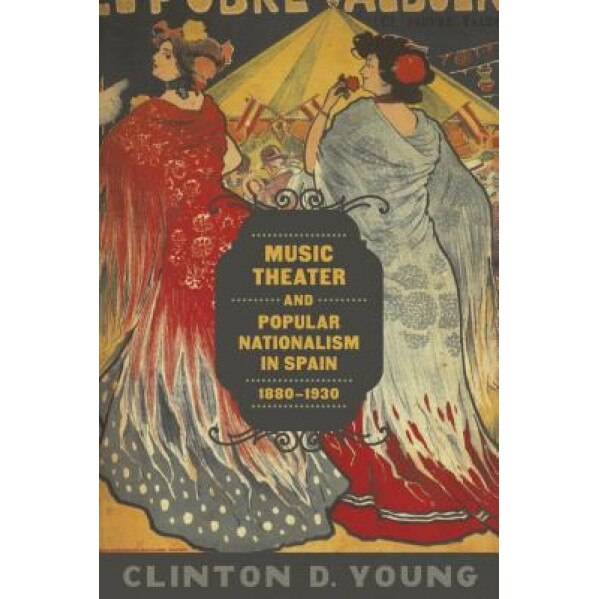 Music Theater and Popular Nationalism in Spain, 1880-1930, Clinton D. Young (Author)