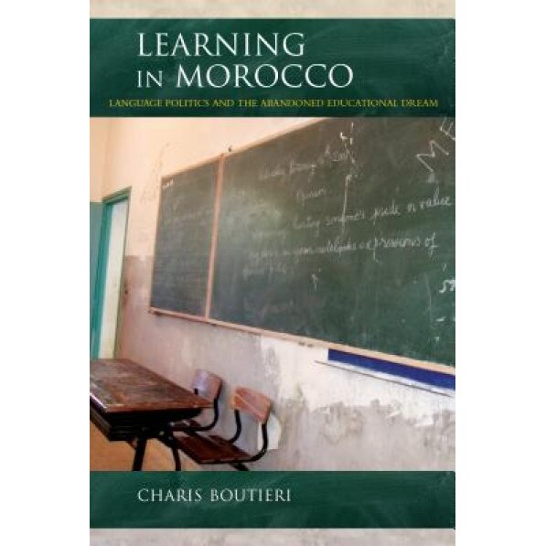 Learning in Morocco: Language Politics and the Abandoned Educational Dream, Charis Boutieri (Author)