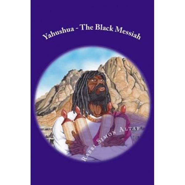 Yahushua - The Black Messiah, Rabbi Simon Altaf (Author)