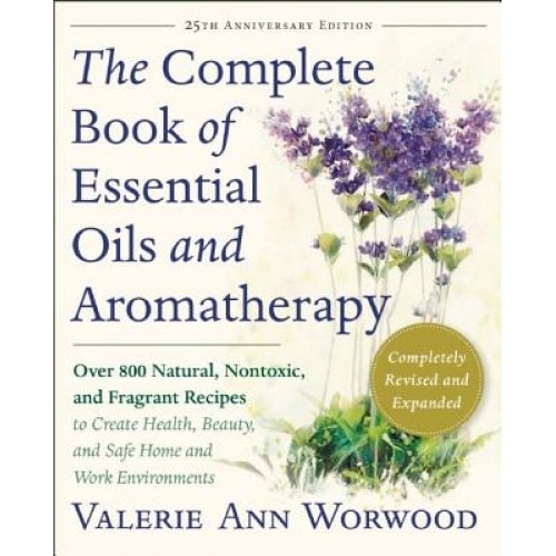 The Complete Book of Essential Oils and Aromatherapy, Revised and Expanded:  Over 800 Natural, Nontoxic, and Fragrant Recipes to Create Health, Beauty,, Valerie  Ann Worwood (Author) - eMAG.ro