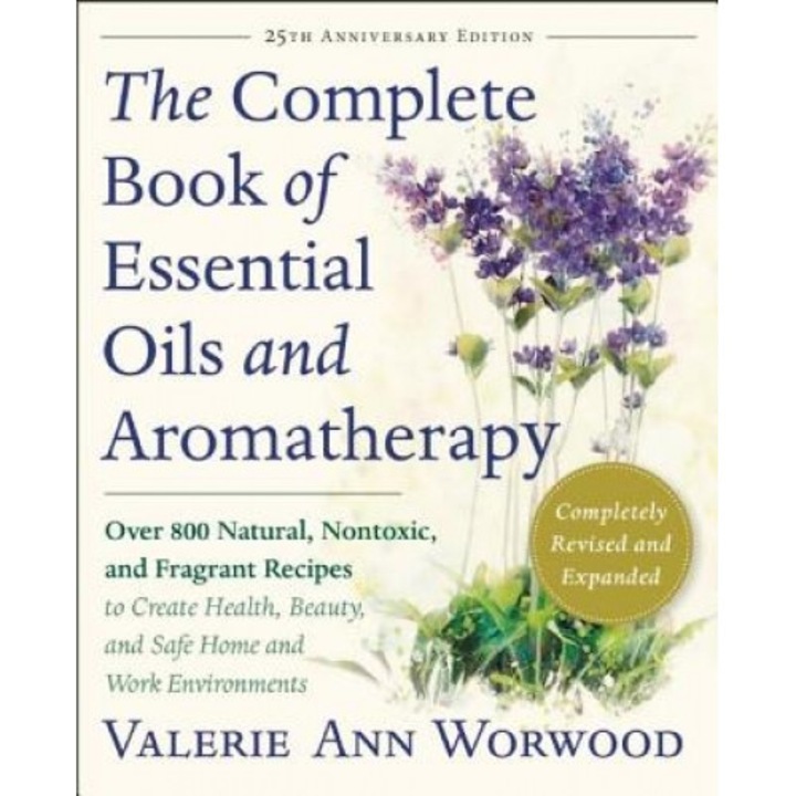 The Complete Book of Essential Oils and Aromatherapy, Revised and Expanded: Over 800 Natural, Nontoxic, and Fragrant Recipes to Create Health, Beauty,, Valerie Ann Worwood (Author)
