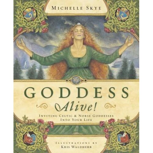 Goddess Alive!: Inviting Celtic & Norse Goddesses Into Your Life - Michelle Skye (Author)
