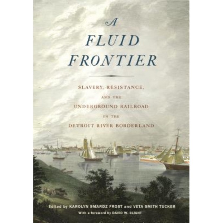 A Fluid Frontier: Slavery, Resistance, and the Underground Railroad in the Detroit River Borderland, Karolyn Smardz Frost (Editor)