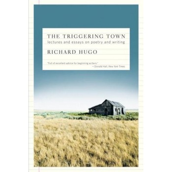 The Triggering Town: Lectures and Essays on Poetry and Writing, Richard Hugo The Triggering Town: Lectures and Essays on Poetry and Writing, Richard Hugo