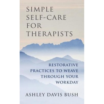 Simple Self-Care for Therapists: Restorative Practices to Weave Through Your Workday - Ashley Davis Bush (Author) Simple Self-Care for Therapists: Restorative Practices to Weave Through Your Workday - Ashley Davis Bush (Author)