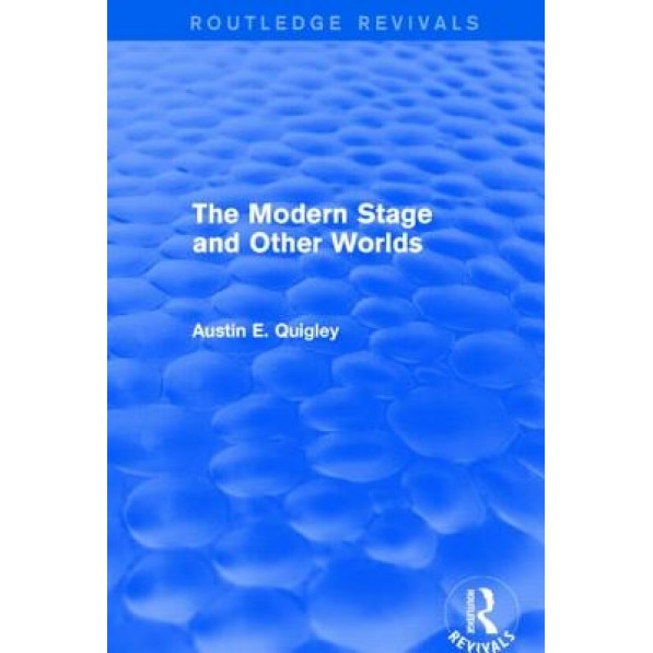 The Modern Stage and Other Worlds (Routledge Revivals), Austin E. Quigley (Author)