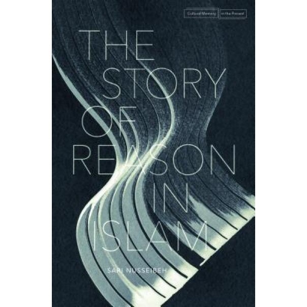 The Story of Reason in Islam, Sari Nusseibeh (Author)