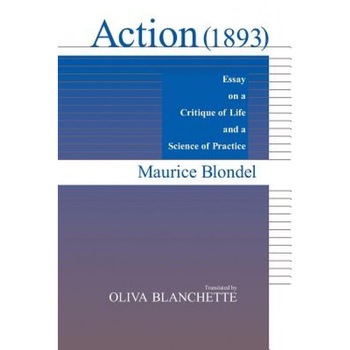 Action (1893): Essay on a Critique of Life and a Science of Practice, Maurice Blondel (Author) Action (1893): Essay on a Critique of Life and a Science of Practice, Maurice Blondel (Author)