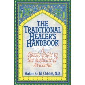 The Traditional Healer's Handbook: A Classic Guide to the Medicine of Avicenna, Hakim G. M. Chishti (Author) The Traditional Healer's Handbook: A Classic Guide to the Medicine of Avicenna, Hakim G. M. Chishti (Author)