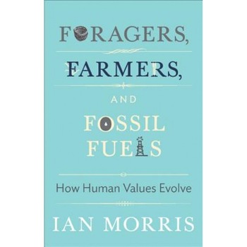 Foragers, Farmers, and Fossil Fuels: How Human Values Evolve, Ian Morris (Author) Foragers, Farmers, and Fossil Fuels: How Human Values Evolve, Ian Morris (Author)