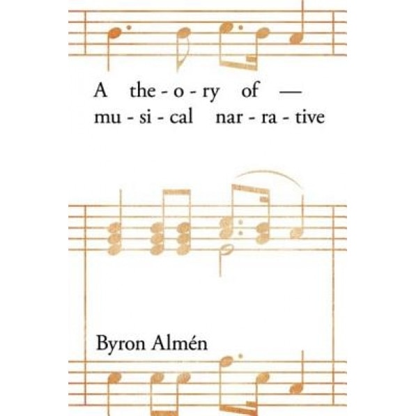 A Theory of Musical Narrative, Byron Almen (Author)