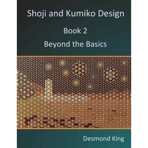 Shoji and Kumiko Design: Book 2 Beyond the Basics, Desmond King (Author)