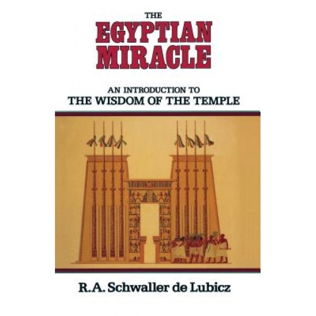 The Egyptian Miracle: An Introduction to the Wisdom of the Temple - R. A. Schwaller De Lubicz (Author)