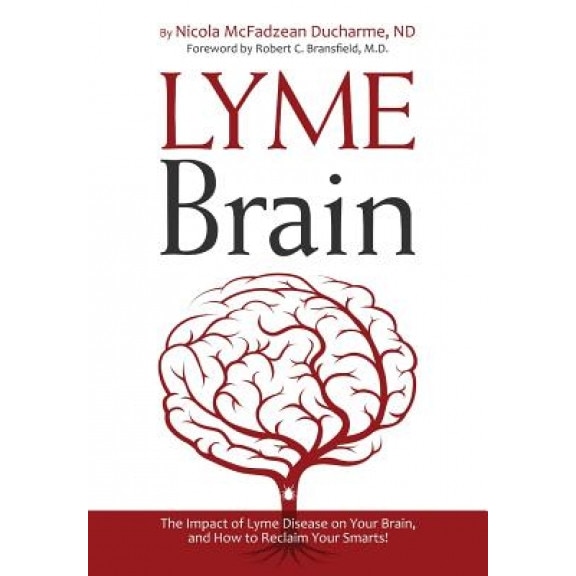 Lyme Brain: The Impact of Lyme Disease on Your Brain, and How to Reclaim Your Smarts!, Nicola McFadzean DuCharme (Author)