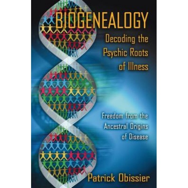 Biogenealogy: Decoding the Psychic Roots of Illness: Freedom from the Ancestral Origins of Disease, Patrick Obissier (Author)