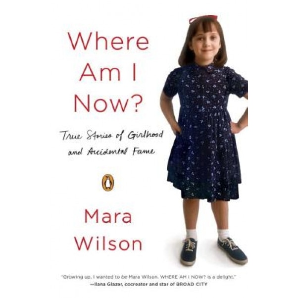 Where Am I Now?: True Stories of Girlhood and Accidental Fame, Mara Wilson (Author)