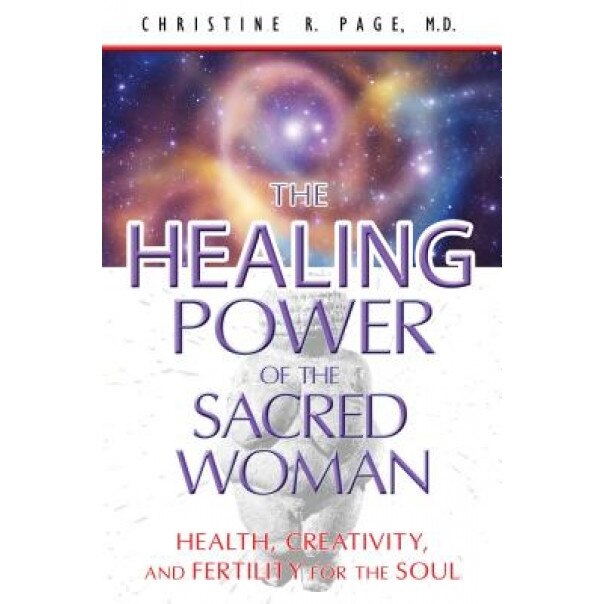 The Healing Power of the Sacred Woman: Health, Creativity, and Fertility for the Soul - Christine R. Page (Author)