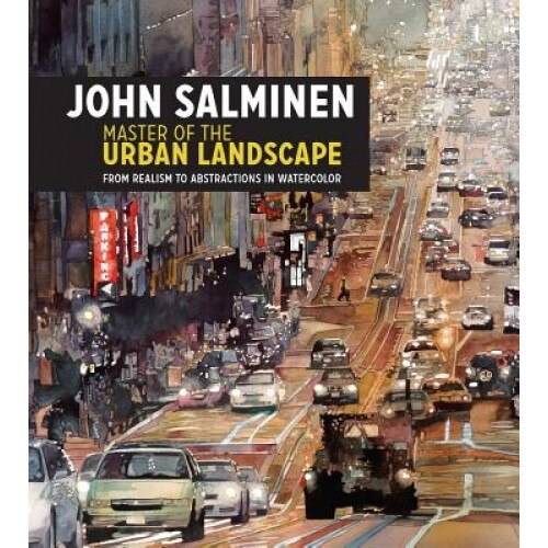 John Salminen - Master of the Urban Landscape: From Realism to Abstractions in Watercolor, John Salminen (Author)