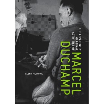 The Apparently Marginal Activities of Marcel Duchamp, Elena Filipovic (Author) The Apparently Marginal Activities of Marcel Duchamp, Elena Filipovic (Author)