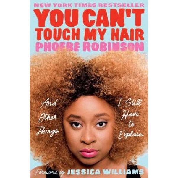 You Can't Touch My Hair: And Other Things I Still Have to Explain, Phoebe Robinson (Author)