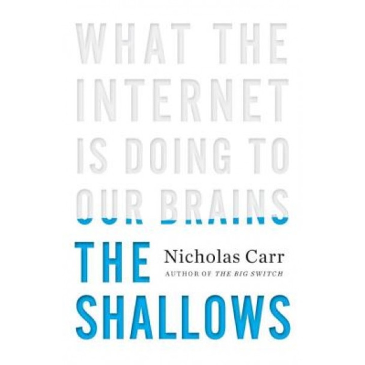 The Shallows: What the Internet Is Doing to Our Brains - Nicholas Carr
